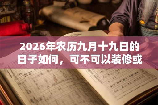 2026年农历九月十九日的日子如何，可不可以装修或动土？