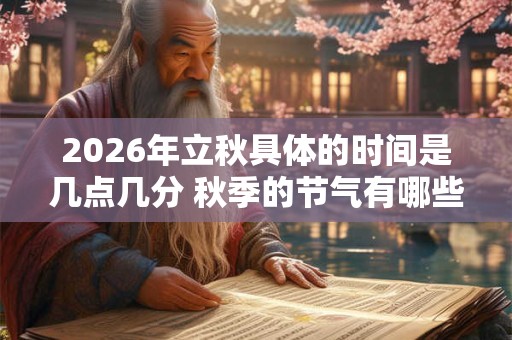 2026年立秋具体的时间是几点几分 秋季的节气有哪些