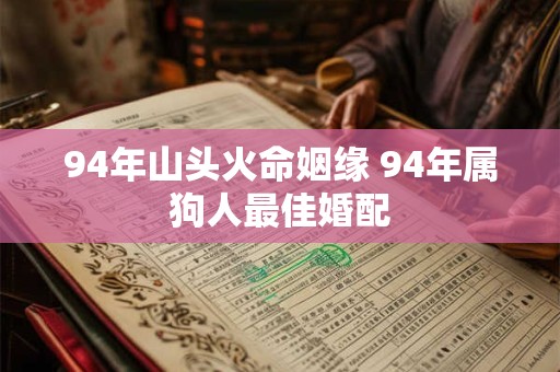 94年山头火命姻缘 94年属狗人最佳婚配