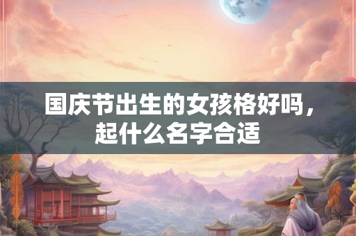 国庆节出生的女孩格好吗，起什么名字合适