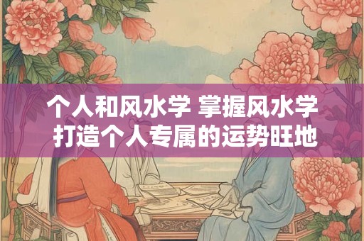 个人和风水学 掌握风水学 打造个人专属的运势旺地！