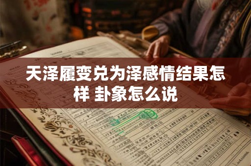 天泽履变兑为泽感情结果怎样 卦象怎么说