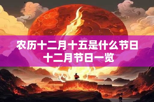 农历十二月十五是什么节日 十二月节日一览