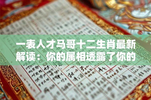 一表人才马哥十二生肖最新解读：你的属相透露了你的一生