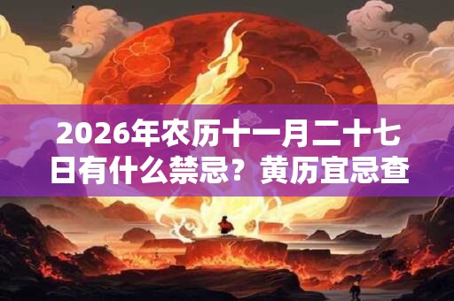 2026年农历十一月二十七日有什么禁忌？黄历宜忌查询