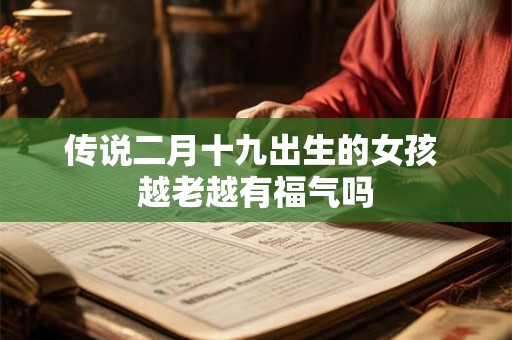 传说二月十九出生的女孩 越老越有福气吗