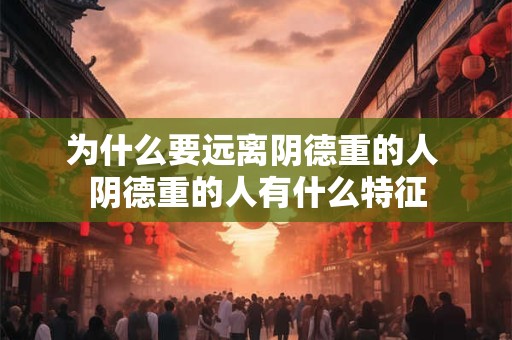 为什么要远离阴德重的人 阴德重的人有什么特征