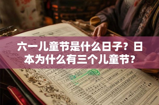 六一儿童节是什么日子？日本为什么有三个儿童节？