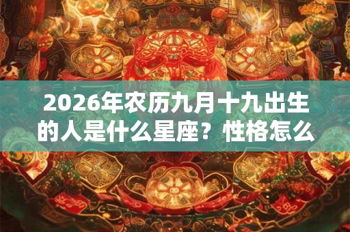 2026年农历九月十九出生的人是什么星座？性格怎么样？