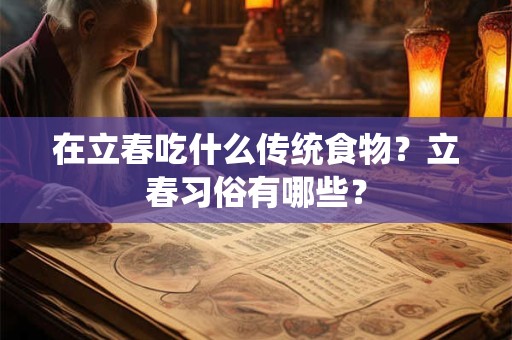在立春吃什么传统食物？立春习俗有哪些？