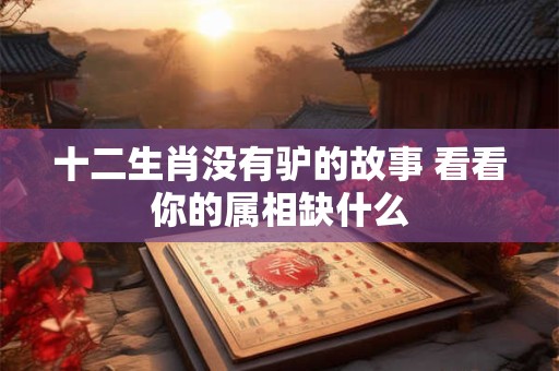 十二生肖没有驴的故事 看看你的属相缺什么