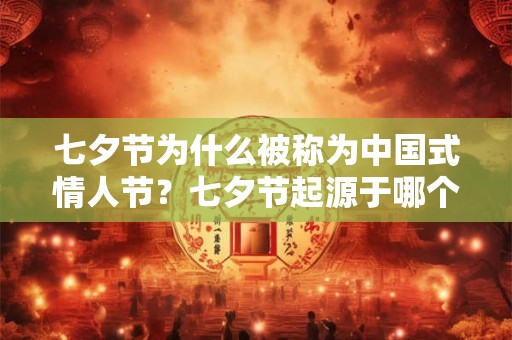 七夕节为什么被称为中国式情人节？七夕节起源于哪个朝代？