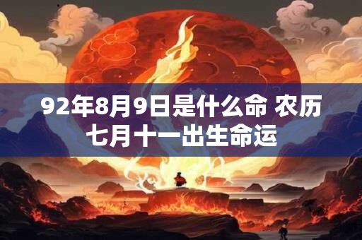 92年8月9日是什么命 农历七月十一出生命运