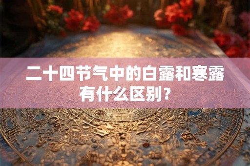 二十四节气中的白露和寒露有什么区别？