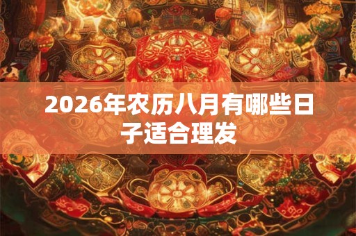 2026年农历八月有哪些日子适合理发