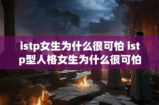 istp女生为什么很可怕 istp型人格女生为什么很可怕