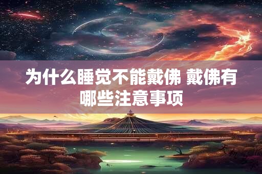 为什么睡觉不能戴佛 戴佛有哪些注意事项