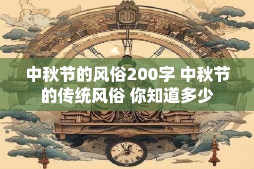 中秋节的风俗200字 中秋节的传统风俗 你知道多少