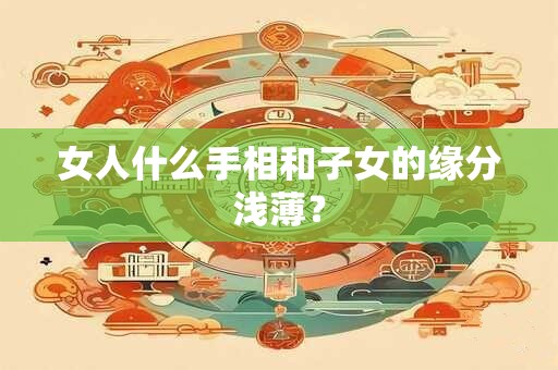 女人什么手相和子女的缘分浅薄？