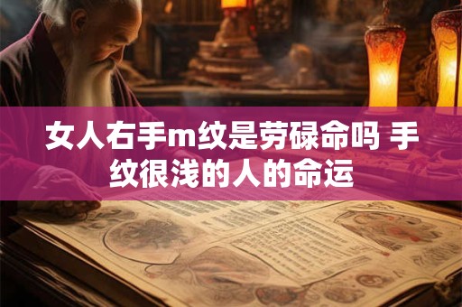 女人右手m纹是劳碌命吗 手纹很浅的人的命运