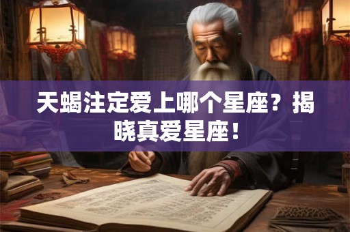 天蝎注定爱上哪个星座？揭晓真爱星座！