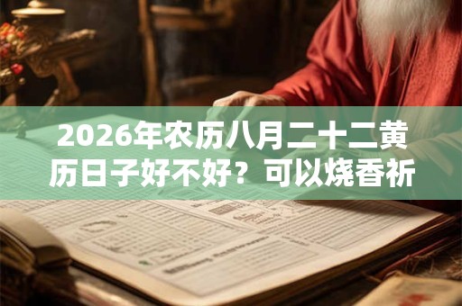 2026年农历八月二十二黄历日子好不好？可以烧香祈福吗？