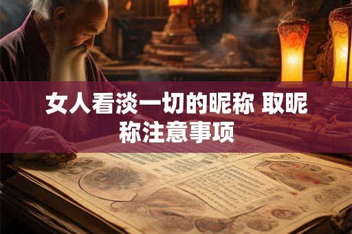 女人看淡一切的昵称 取昵称注意事项