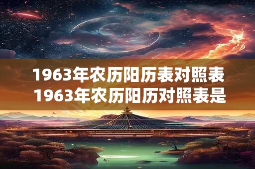 1963年农历阳历表对照表 1963年农历阳历对照表是什么