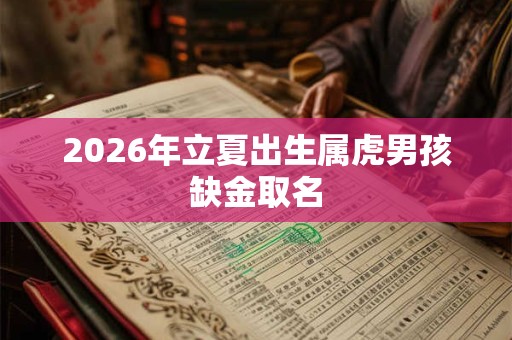 2026年立夏出生属虎男孩缺金取名