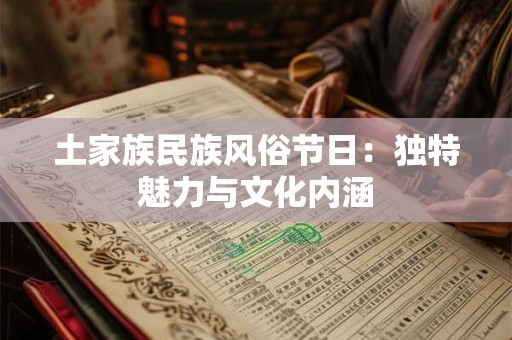 土家族民族风俗节日：独特魅力与文化内涵