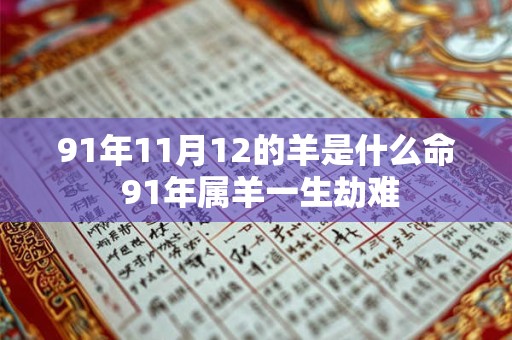 91年11月12的羊是什么命 91年属羊一生劫难