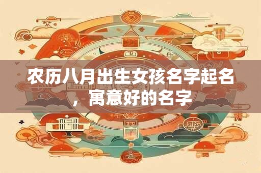 农历八月出生女孩名字起名，寓意好的名字