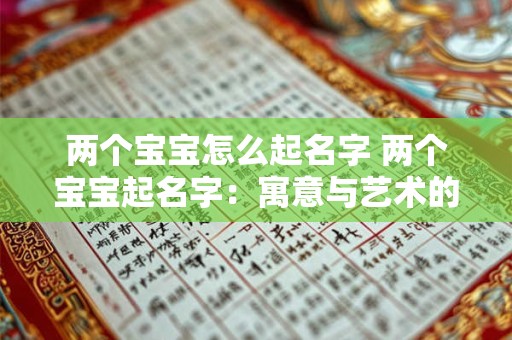 两个宝宝怎么起名字 两个宝宝起名字：寓意与艺术的完美结合
