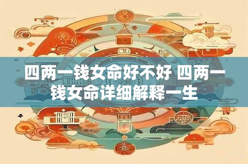 四两一钱女命好不好 四两一钱女命详细解释一生
