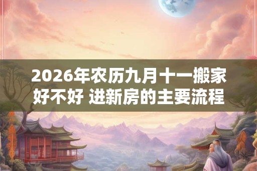 2026年农历九月十一搬家好不好 进新房的主要流程