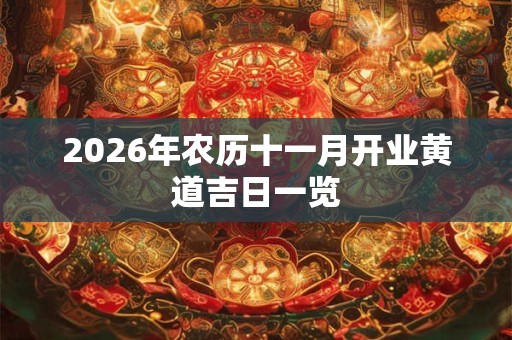 2026年农历十一月开业黄道吉日一览 2026年农历十一月开业黄道吉日一览