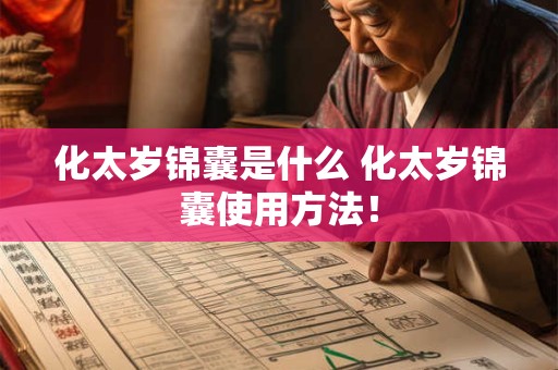 化太岁锦囊是什么 化太岁锦囊使用方法! 化太岁锦囊是什么 化太岁锦囊使用方法!