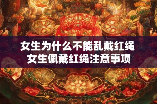 女生为什么不能乱戴红绳 女生佩戴红绳注意事项 女生为什么不能乱戴红绳 女生佩戴红绳注意事项