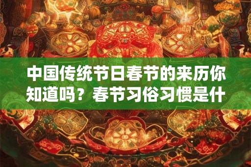 中国传统节日春节的来历你知道吗？春节习俗习惯是什么？
