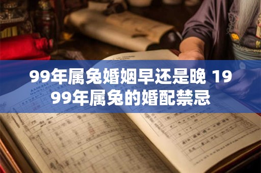 99年属兔婚姻早还是晚 1999年属兔的婚配禁忌