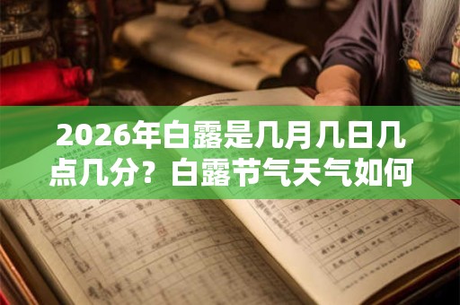 2026年白露是几月几日几点几分？白露节气天气如何呢？