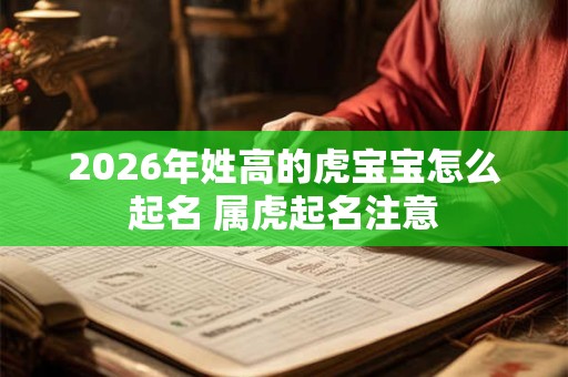 2026年姓高的虎宝宝怎么起名 属虎起名注意