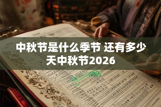 中秋节是什么季节 还有多少天中秋节2026