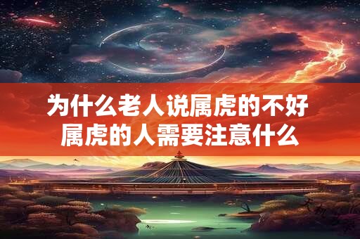 为什么老人说属虎的不好 属虎的人需要注意什么