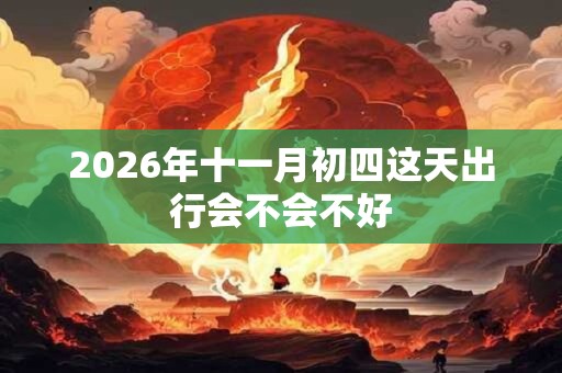 2026年十一月初四这天出行会不会不好
