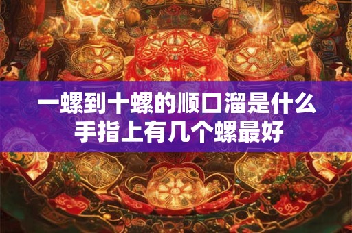 一螺到十螺的顺口溜是什么 手指上有几个螺最好