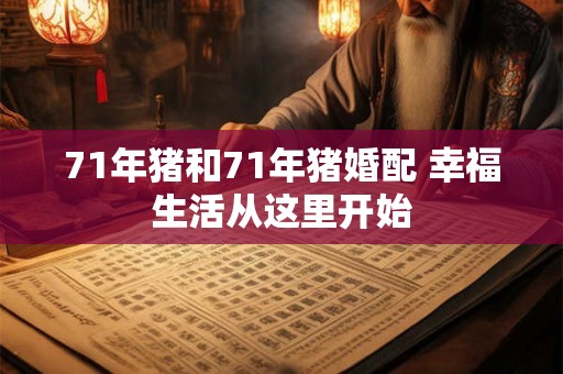 71年猪和71年猪婚配 幸福生活从这里开始
