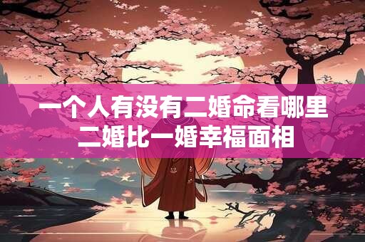 一个人有没有二婚命看哪里 二婚比一婚幸福面相