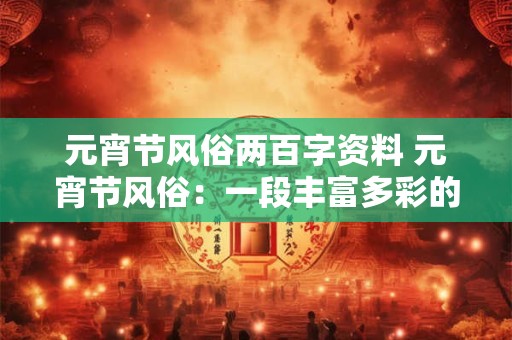 元宵节风俗两百字资料 元宵节风俗:一段丰富多彩的历史传承 元宵节风俗两百字资料 元宵节风俗:一段丰富多彩的历史传承