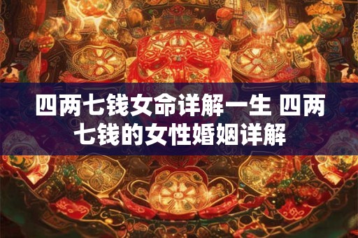 四两七钱女命详解一生 四两七钱的女性婚姻详解